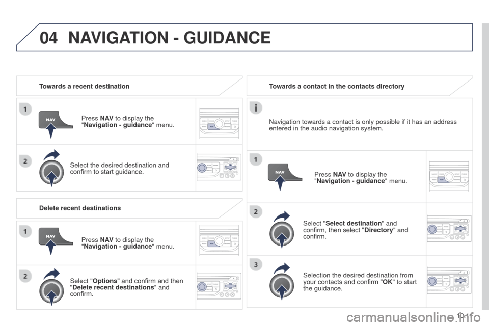 Peugeot Partner 2014.5  Owners Manual - RHD (UK, Australia) 04
10.11
Partner-2-VU_en_Chap10b_RT6-2-8_ed02-2014
Towards a recent destinationPress N AV to display the 
"Navigation
  - guidance" menu.
Select the desired destination and 
confirm to start guidance.