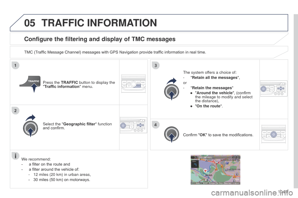 Peugeot Partner 2014.5  Owners Manual - RHD (UK, Australia) 05
10.23
Partner-2-VU_en_Chap10b_RT6-2-8_ed02-2014
Configure the filtering and display of TMC messages
TMC (Traffic Message Channel) messages with GPS Navigation provide traffic information in real ti