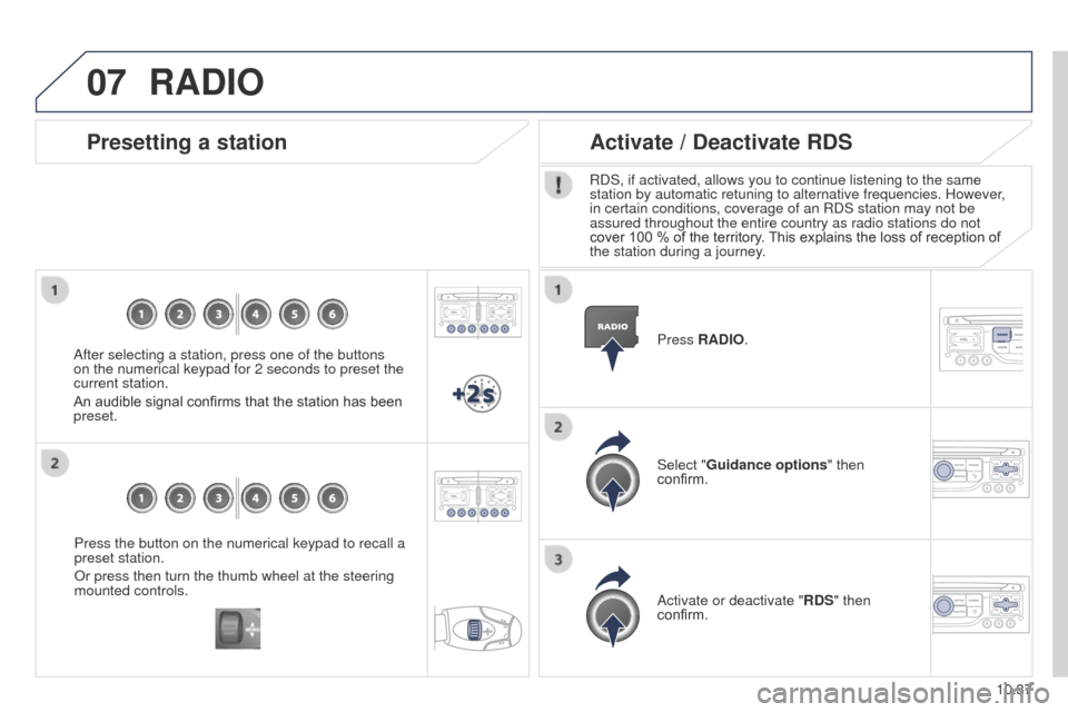 Peugeot Partner 2014.5  Owners Manual - RHD (UK, Australia) 07
10.37
Partner-2-VU_en_Chap10b_RT6-2-8_ed02-2014
Press the button on the numerical keypad to recall a 
preset station.
Or press then turn the thumb wheel at the steering 
mounted controls.
Presettin