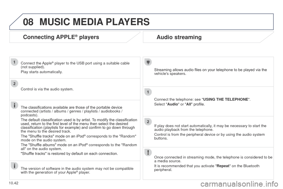 Peugeot Partner 2014.5 Owners Manual - RHD (UK, Australia) 08
10.42
Partner-2-VU_en_Chap10b_RT6-2-8_ed02-2014
Audio streaming
Streaming allows audio files on your telephone to be played via the
vehicles speakers.
Connect the telephone: see "USING THE TELEPH Peugeot Partner 2014.5 Owners Manual - RHD (UK, Australia) 08
10.42
Partner-2-VU_en_Chap10b_RT6-2-8_ed02-2014
Audio streaming
Streaming allows audio files on your telephone to be played via the
vehicles speakers.
Connect the telephone: see "USING THE TELEPH