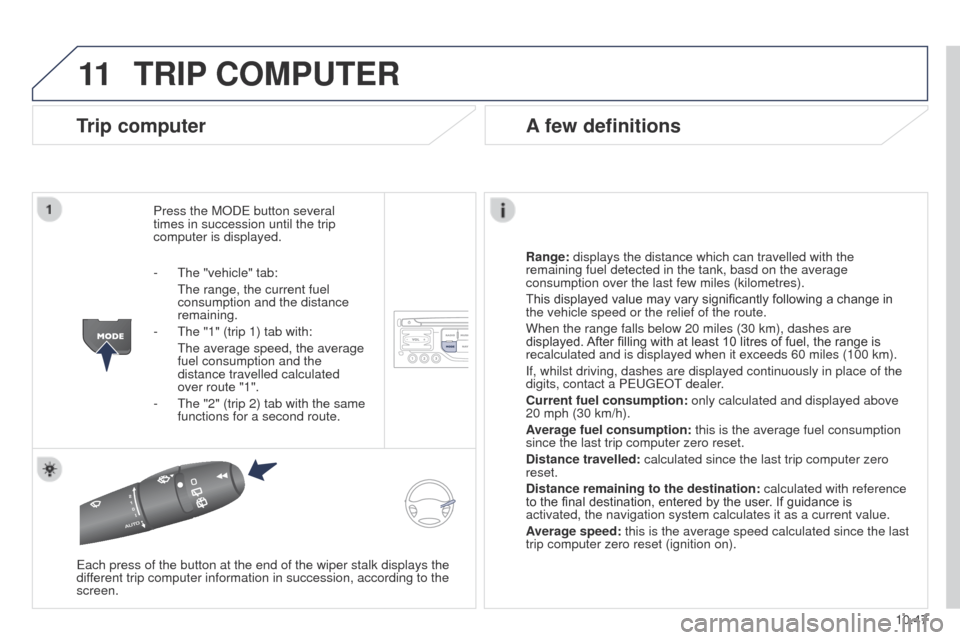 Peugeot Partner 2014.5 Owners Manual - RHD (UK, Australia) 11
10.47
Partner-2-VU_en_Chap10b_RT6-2-8_ed02-2014
TRIP COMPUTER
Trip computer
Press the MODE button several
times in succession until the trip
computer is displayed.
Range: displays the distance wh Peugeot Partner 2014.5 Owners Manual - RHD (UK, Australia) 11
10.47
Partner-2-VU_en_Chap10b_RT6-2-8_ed02-2014
TRIP COMPUTER
Trip computer
Press the MODE button several
times in succession until the trip
computer is displayed.
Range: displays the distance wh