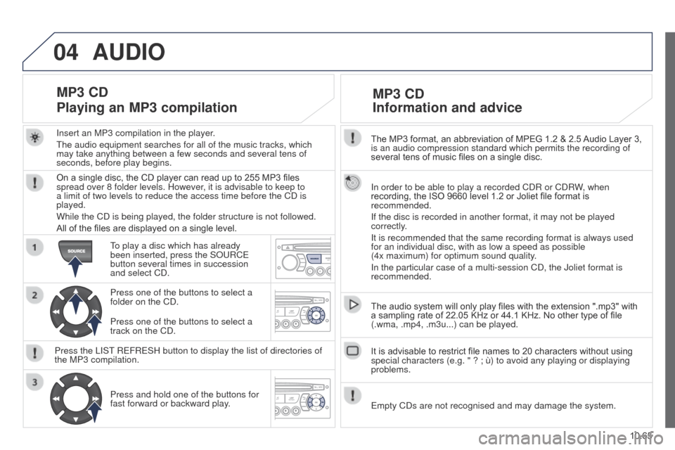 Peugeot Partner 2014.5 Owners Manual - RHD (UK, Australia) 04
10.65
Partner-2-VU_en_Chap10c_RD45_ed02_2014
The MP3 format, an abbreviation of MPEG 1.2 & 2.5 Audio Layer 3,
is an audio compression standard which permits the recording of
several tens of music Peugeot Partner 2014.5 Owners Manual - RHD (UK, Australia) 04
10.65
Partner-2-VU_en_Chap10c_RD45_ed02_2014
The MP3 format, an abbreviation of MPEG 1.2 & 2.5 Audio Layer 3,
is an audio compression standard which permits the recording of
several tens of music
