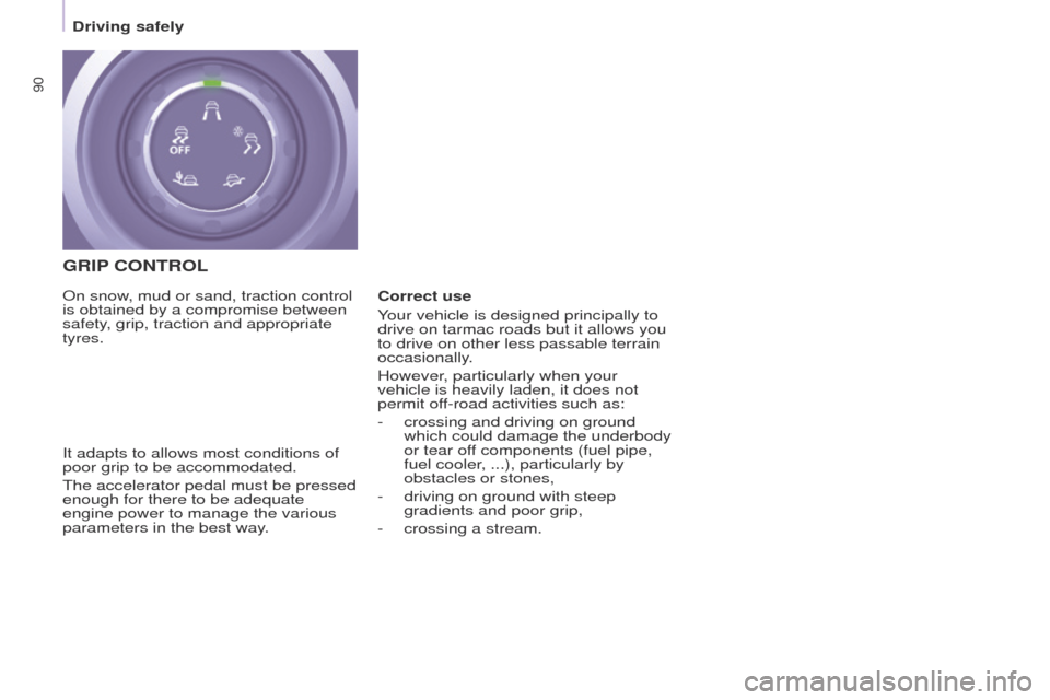 Peugeot Partner 2014.5  Owners Manual - RHD (UK, Australia) 90
Partner-2-VU_en_Chap05_Securite_ed02-2014
GRIP CONTROL
It adapts to allows most conditions of 
poor grip to be accommodated.
The accelerator pedal must be pressed 
enough for there to be adequate 

