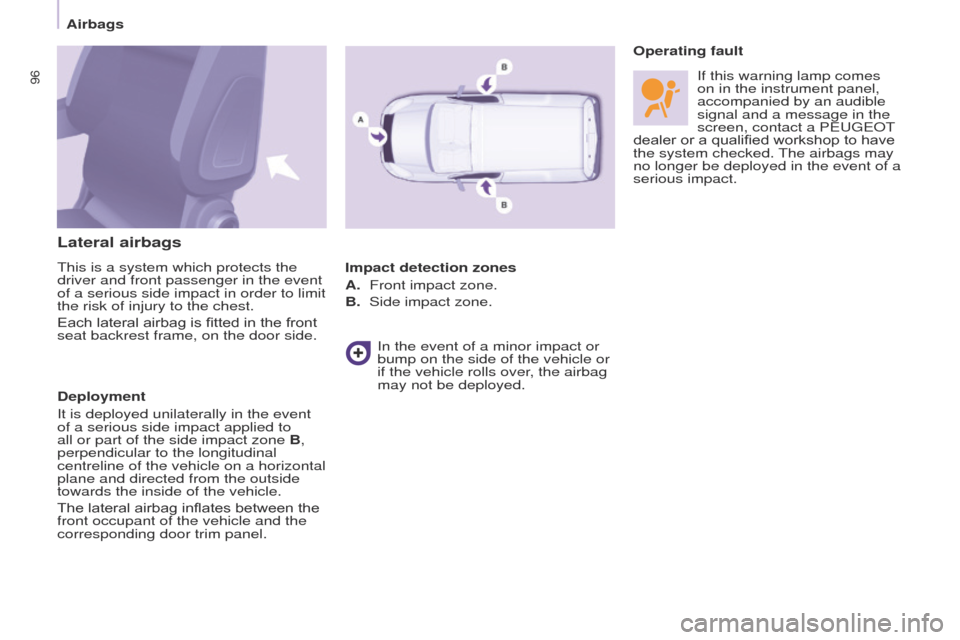 Peugeot Partner 2014.5 Owners Manual - RHD (UK, Australia) 96
Partner-2-VU_en_Chap05_Securite_ed02-2014
Lateral airbags
This is a system which protects the
driver and front passenger in the event
of a serious side impact in order to limit
the risk of injur Peugeot Partner 2014.5 Owners Manual - RHD (UK, Australia) 96
Partner-2-VU_en_Chap05_Securite_ed02-2014
Lateral airbags
This is a system which protects the
driver and front passenger in the event
of a serious side impact in order to limit
the risk of injur