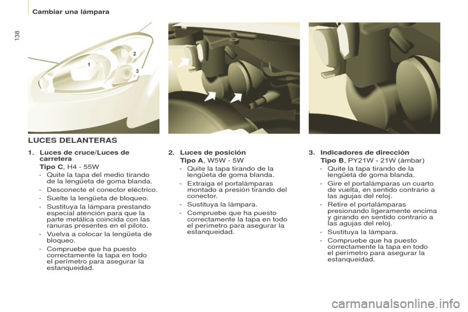 Peugeot Partner 2014.5 Manual del propietario (in Spanish) 138
Partner-2-VU_es_Chap08_Aide-rapide_ed02-2014
3. Indicadores de dirección
T
ipo B, PY21W - 21W (ámbar)
-
Quite la tapa tirando de la
lengüeta de goma blanda.
-
Gire el portalámparas un Peugeot Partner 2014.5 Manual del propietario (in Spanish) 138
Partner-2-VU_es_Chap08_Aide-rapide_ed02-2014
3. Indicadores de dirección
T
ipo B, PY21W - 21W (ámbar)
-
Quite la tapa tirando de la
lengüeta de goma blanda.
-
Gire el portalámparas un