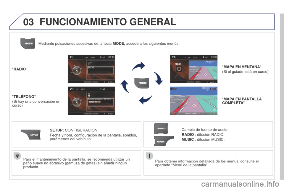 Peugeot Partner 2014.5  Manual del propietario (in Spanish) 03
10.7
Partner-2-VU_es_Chap10b_RT6-2-8_ed02-2014
Para obtener información detallada de los menús, consulte el 
apartado "Menú de la pantalla".
Para el mantenimiento de la pantalla, se recomienda u