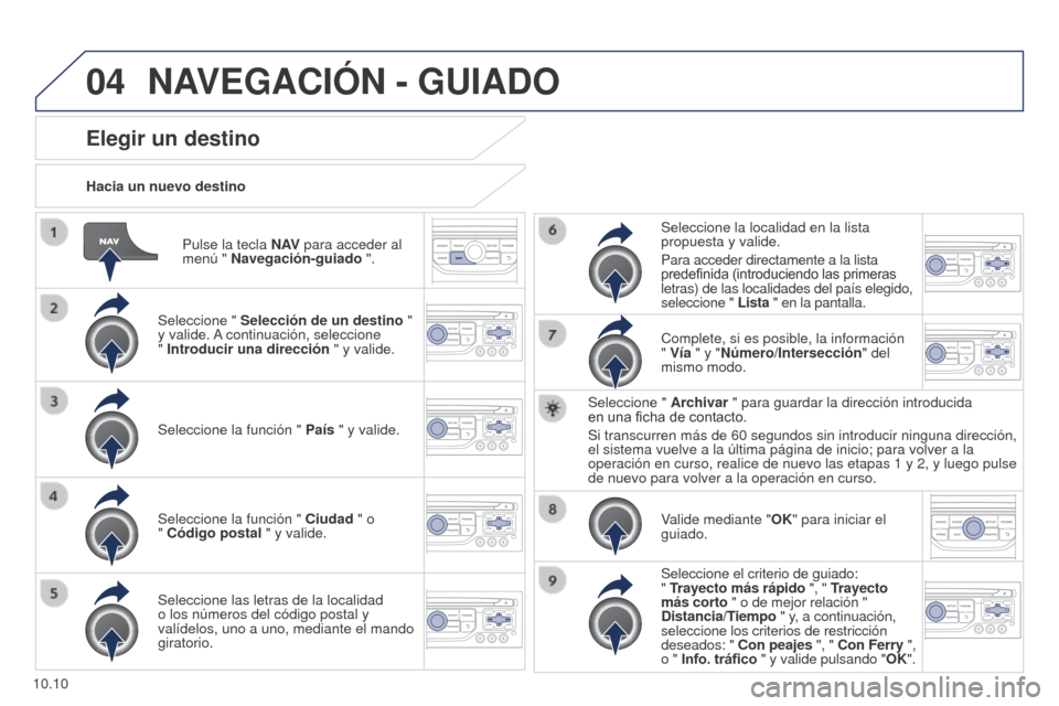 Peugeot Partner 2014.5 Manual del propietario (in Spanish) 04
10.10
Partner-2-VU_es_Chap10b_RT6-2-8_ed02-2014
Pulse la tecla N AV para acceder al
menú " Navegación-guiado ".
Hacia un nuevo destino
Elegir un destino
Seleccione "
Selección de un destino " Peugeot Partner 2014.5 Manual del propietario (in Spanish) 04
10.10
Partner-2-VU_es_Chap10b_RT6-2-8_ed02-2014
Pulse la tecla N AV para acceder al
menú " Navegación-guiado ".
Hacia un nuevo destino
Elegir un destino
Seleccione "
Selección de un destino "