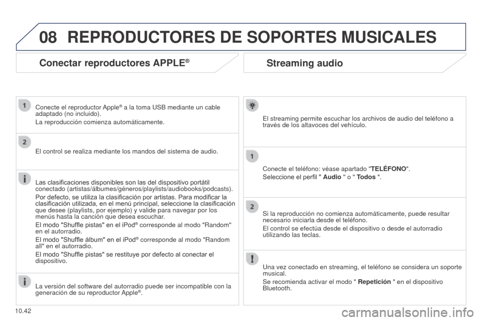 Peugeot Partner 2014.5 Manual del propietario (in Spanish) 08
10.42
Partner-2-VU_es_Chap10b_RT6-2-8_ed02-2014
Streaming audio
El streaming permite escuchar los archivos de audio del teléfono a
través de los altavoces del vehículo.
Conecte el teléfono: v Peugeot Partner 2014.5 Manual del propietario (in Spanish) 08
10.42
Partner-2-VU_es_Chap10b_RT6-2-8_ed02-2014
Streaming audio
El streaming permite escuchar los archivos de audio del teléfono a
través de los altavoces del vehículo.
Conecte el teléfono: v