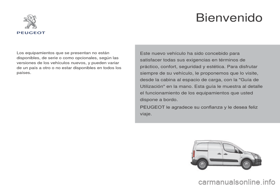 Peugeot Partner 2014.5  Manual del propietario (in Spanish) Partner-2-VU_es_Chap00a_Sommaire_ed02-2014
Este nuevo vehículo ha sido concebido para 
satisfacer todas sus exigencias en términos de 
práctico, confort, seguridad y estética. Para disfrutar 
siem