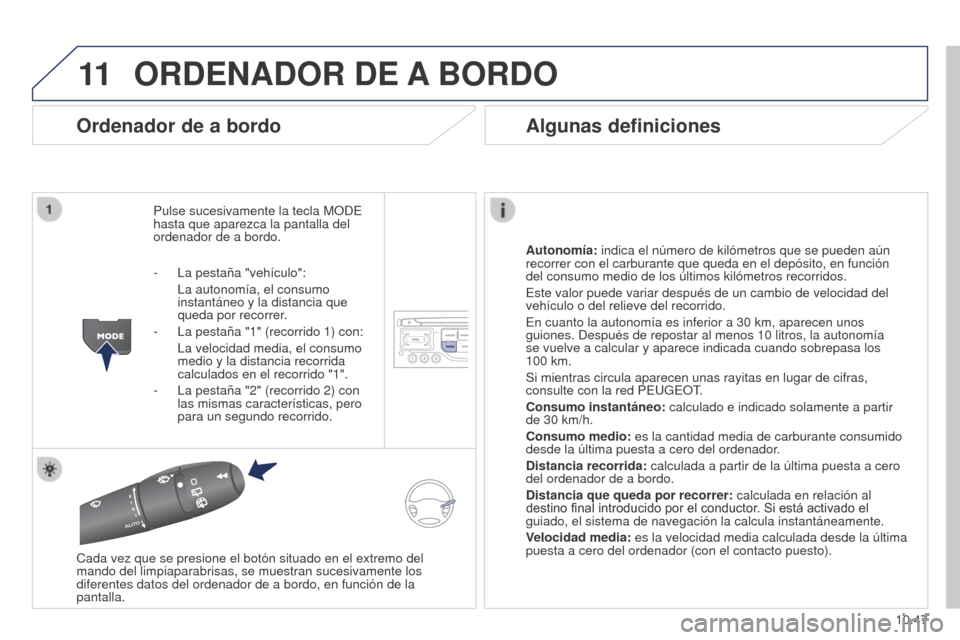 Peugeot Partner 2014.5 Manual del propietario (in Spanish) 11
10.47
Partner-2-VU_es_Chap10b_RT6-2-8_ed02-2014
ORDENADOR DE A BORDO
Ordenador de a bordo
Pulse sucesivamente la tecla MODE
hasta que aparezca la pantalla del
ordenador de a bordo.
Autonomía: in Peugeot Partner 2014.5 Manual del propietario (in Spanish) 11
10.47
Partner-2-VU_es_Chap10b_RT6-2-8_ed02-2014
ORDENADOR DE A BORDO
Ordenador de a bordo
Pulse sucesivamente la tecla MODE
hasta que aparezca la pantalla del
ordenador de a bordo.
Autonomía: in