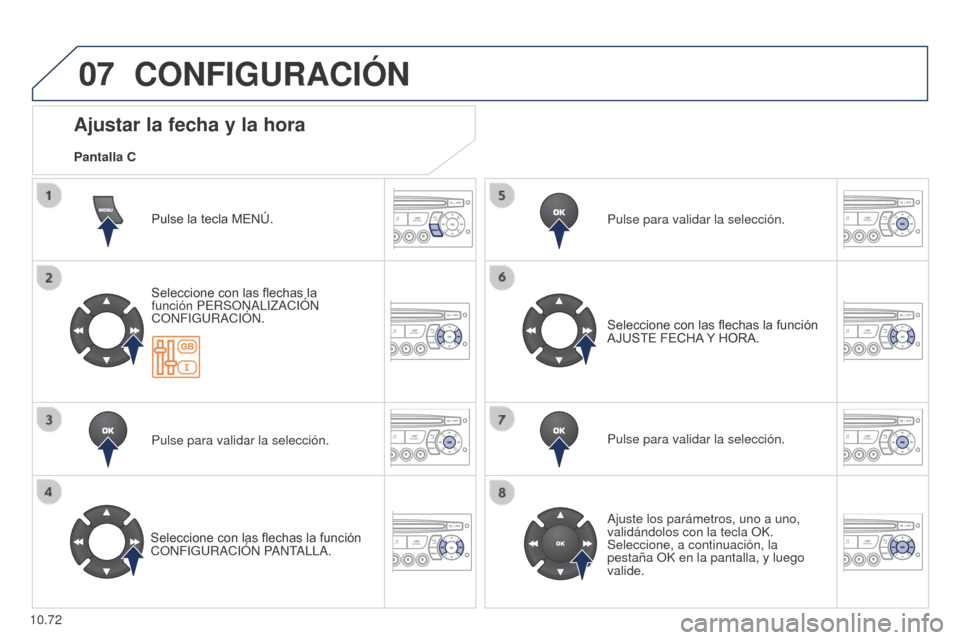 Peugeot Partner 2014.5  Manual del propietario (in Spanish) 07
10.72
Partner-2-VU_es_Chap10c_RD45_ed02_2014
CONFIGURACIÓN
Pulse la tecla MENÚ.
Seleccione con las flechas la 
función PERSONALIZACIó N 
CONFIGURACI
ó N.
Pulse para validar la selección.
Sele