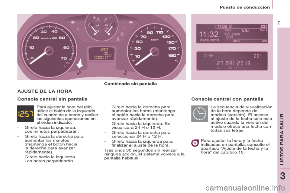 Peugeot Partner 2014.5 Manual del propietario (in Spanish) 29
Partner-2-VU_es_Chap03_Pret-a-partir_ed02-2014
Consola central con pantalla
Combinado sin pantalla-
Gírelo hacia la derecha para
aumentar las horas (mantenga
el botón hacia la derecha para
a Peugeot Partner 2014.5 Manual del propietario (in Spanish) 29
Partner-2-VU_es_Chap03_Pret-a-partir_ed02-2014
Consola central con pantalla
Combinado sin pantalla-
Gírelo hacia la derecha para
aumentar las horas (mantenga
el botón hacia la derecha para
a