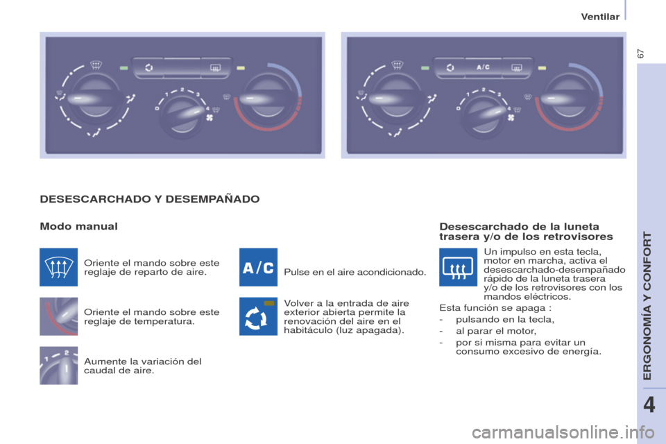 Peugeot Partner 2014.5  Manual del propietario (in Spanish) 67
Partner-2-VU_es_Chap04_Ergonomie_ed02-2014
DESESCARCHADO Y DESEMPAÑADO
Modo manual
Oriente el mando sobre este 
reglaje de temperatura.
Aumente la variación del 
caudal de aire.Pulse en el aire a