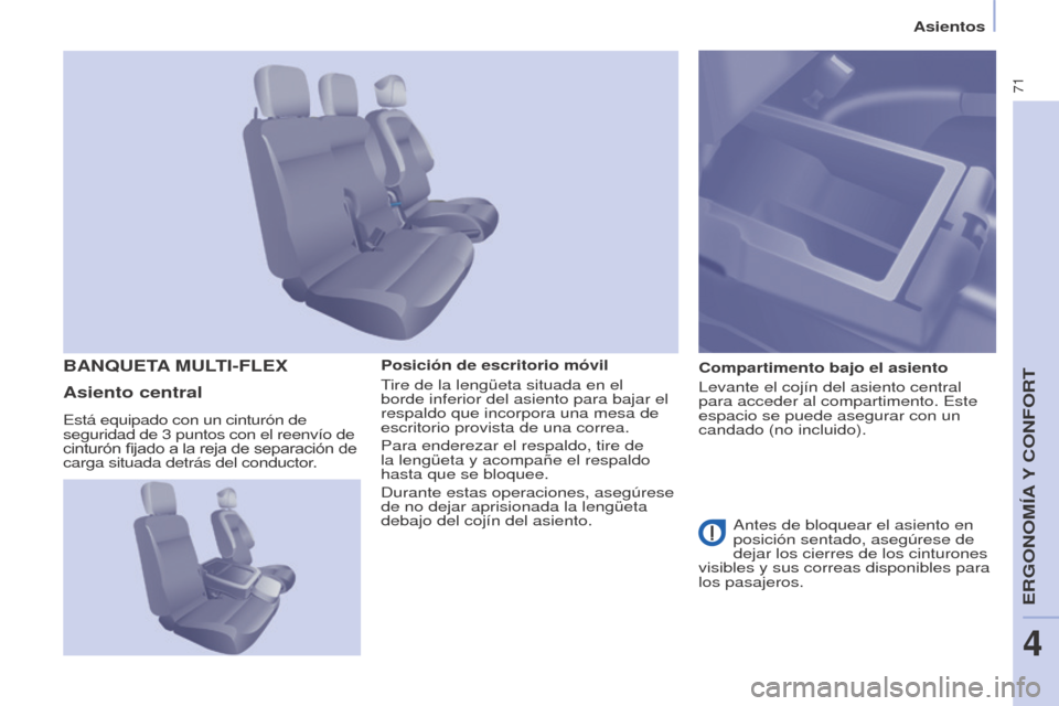 Peugeot Partner 2014.5  Manual del propietario (in Spanish) 71
Partner-2-VU_es_Chap04_Ergonomie_ed02-2014
Posición de escritorio móvil
Tire de la lengüeta situada en el 
borde inferior del asiento para bajar el 
respaldo que incorpora una mesa de 
escritori
