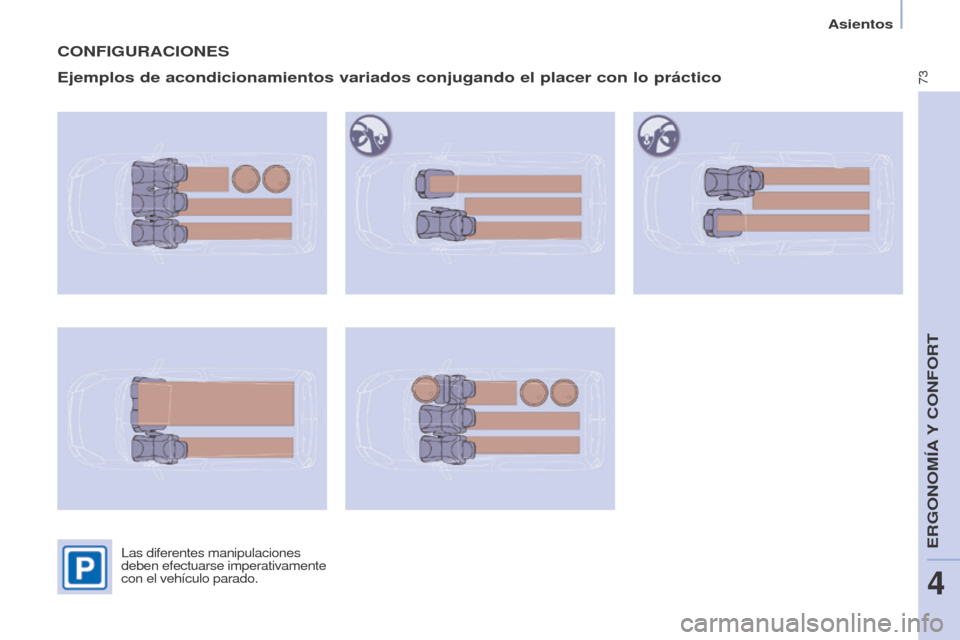 Peugeot Partner 2014.5  Manual del propietario (in Spanish) 73
Partner-2-VU_es_Chap04_Ergonomie_ed02-2014
CONFIGURACIONES
Ejemplos de acondicionamientos variados conjugando el placer con lo prá\
ctico
Las diferentes manipulaciones 
deben efectuarse imperativa