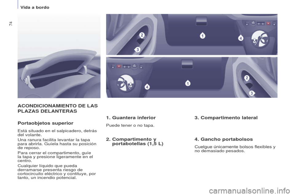 Peugeot Partner 2014.5  Manual del propietario (in Spanish) 74
Partner-2-VU_es_Chap04_Ergonomie_ed02-2014
ACONDICIONAMIENTO DE LAS 
PLAZAS DELANTERAS1. Guantera inferior
Puede tener o no tapa.Portaobjetos superior
Está situado en el salpicadero, detrás 
del 