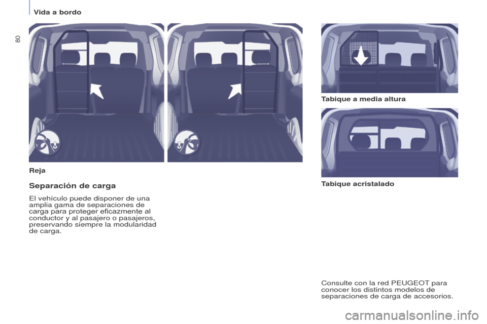 Peugeot Partner 2014.5  Manual del propietario (in Spanish) 80
Partner-2-VU_es_Chap04_Ergonomie_ed02-2014
RejaTabique a media altura
Separación de carga
El vehículo puede disponer de una 
amplia gama de separaciones de 
carga para proteger eficazmente al 
co