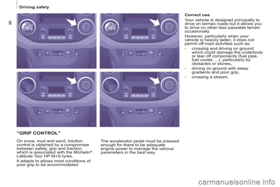 Peugeot Partner 2013  Owners Manual 86
Driving safely
   
"GRIP CONTROL" 
 
The accelerator pedal must be pressed 
enough for there to be adequate 
engine power to manage the various 
parameters in the best way.     On snow, mud and san
