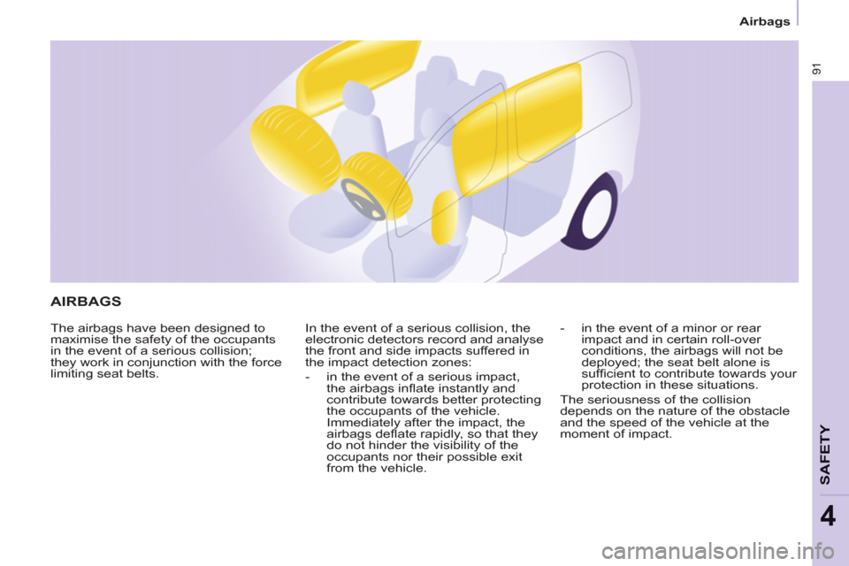 Peugeot Partner 2013  Owners Manual Airbags
91
SAFETY
4
  AIRBAGS 
 
The airbags have been designed to 
maximise the safety of the occupants 
in the event of a serious collision; 
they work in conjunction with the force 
limiting seat b