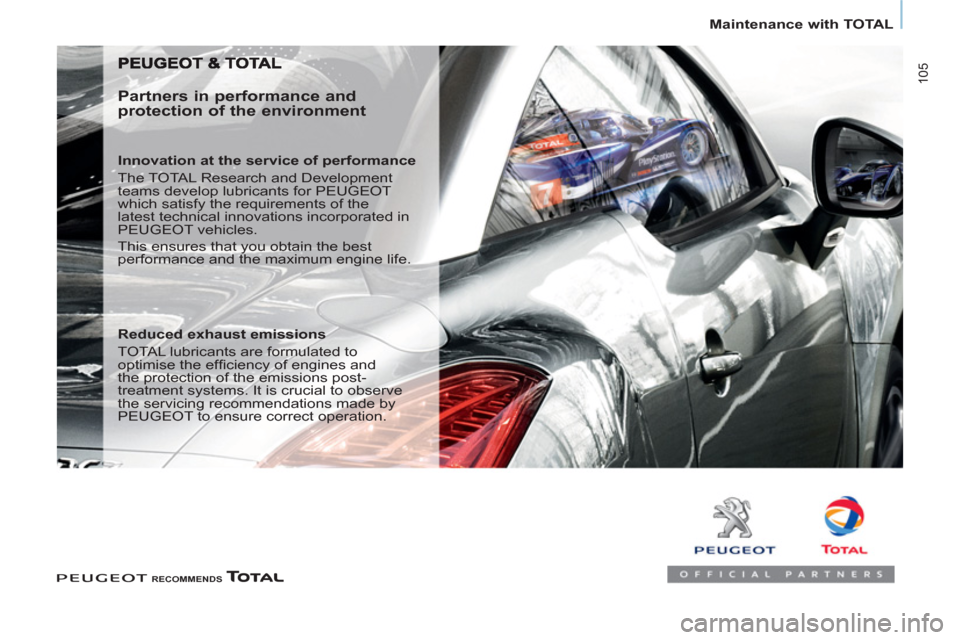 Peugeot Partner 2013  Owners Manual - RHD (UK, Australia) 105
Maintenance with TOTAL
   
 
RECOMMENDS 
 
 
 
 
 
Partners in performance and 
protection of the environment 
   
Innovation at the service of performance 
  The TOTAL Research and Development 
t