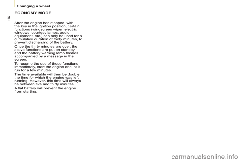 Peugeot Partner 2013  Owners Manual - RHD (UK, Australia)    
 
Changing a wheel  
 
11 6
 
ECONOMY MODE
 
After the engine has stopped, with 
the key in the ignition position, certain 
functions (windscreen wiper, electric 
windows, courtesy lamps, audio 
e