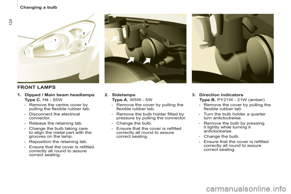Peugeot Partner 2013 Owners Manual - RHD (UK, Australia) 124
Changing a bulb
3.
Direction indicators
Type B
, PY21W - 21W (amber)
- Remove the cover by pulling the
fl exible rubber tab.
- Turn the bulb holder a qua Peugeot Partner 2013 Owners Manual - RHD (UK, Australia) 124
Changing a bulb
3.
Direction indicators
Type B
, PY21W - 21W (amber)
- Remove the cover by pulling the
fl exible rubber tab.
- Turn the bulb holder a qua