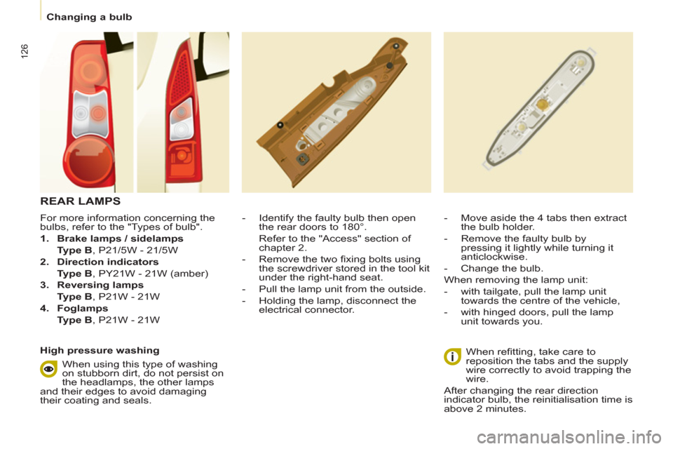 Peugeot Partner 2013 Owners Manual - RHD (UK, Australia) 126
Changing a bulb
For more information concerning the
bulbs, refer to the "Types of bulb".
1.
Brake lamps / sidelamps
Type B
, P21/5W - 21/5W
2.
Direction in Peugeot Partner 2013 Owners Manual - RHD (UK, Australia) 126
Changing a bulb
For more information concerning the
bulbs, refer to the "Types of bulb".
1.
Brake lamps / sidelamps
Type B
, P21/5W - 21/5W
2.
Direction in