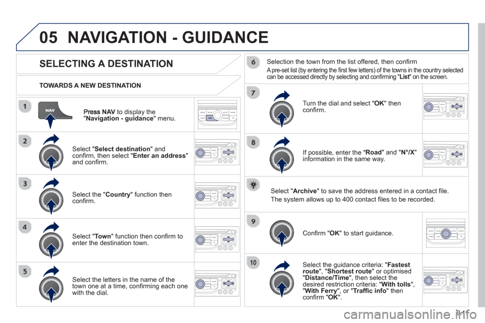 Peugeot Partner 2013 Owners Manual - RHD (UK, Australia) 9.11
05
NAVto display the"Navigation - guidance " menu.
TOWARDS A NEW DESTINATION
NAVIGATION - GUIDANCE
SELECTING A DESTINATION
Select "Select destination " and confi
rm, then select " Enter an Peugeot Partner 2013 Owners Manual - RHD (UK, Australia) 9.11
05
NAVto display the"Navigation - guidance " menu.
TOWARDS A NEW DESTINATION
NAVIGATION - GUIDANCE
SELECTING A DESTINATION
Select "Select destination " and confi
rm, then select " Enter an