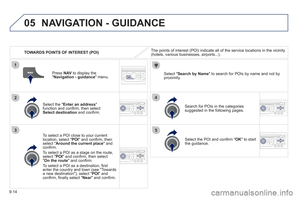 Peugeot Partner 2013  Owners Manual - RHD (UK, Australia) 9.14
05
   TOWARDS POINTS OF INTEREST (POI) 
NAVIGATION - GUIDANCE 
The points of interest (POI) indicate all of the service locations in the vicinity(hotels, various businesses, airports...).  
  
Se