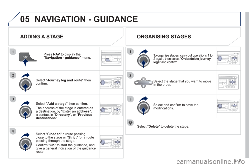 Peugeot Partner 2013  Owners Manual - RHD (UK, Australia) 9.17
05NAVIGATION - GUIDANCE 
  
ADDING A STAGE
  Press NAV  to display the "Navigation - guidance 
" menu.
Select " Journey leg and route 
" then conﬁ rm.  
Select "  Close to " a route passing clo
