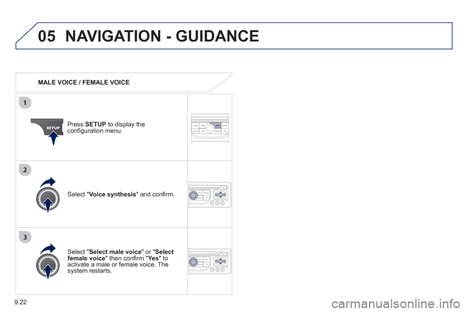 Peugeot Partner 2013  Owners Manual - RHD (UK, Australia) 9.22
05NAVIGATION - GUIDANCE 
   MALE VOICE / FEMALE VOICE
Press  SETUP  to display theconﬁ guration menu. 
  
Select "Select male voice " or "Selectfemale voice" then conﬁ  rm " Ye s  
" to activ