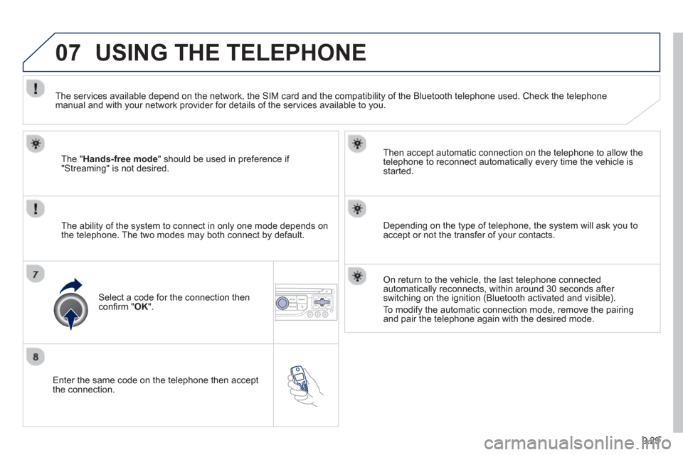 Peugeot Partner 2013 Owners Manual - RHD (UK, Australia) 9.29
07
Enter the same code on the telephone then accept
the connection. Then accept automatic connection on the telephone to allow the
te
lephone to reconnect automatically every time the vehicl Peugeot Partner 2013 Owners Manual - RHD (UK, Australia) 9.29
07
Enter the same code on the telephone then accept
the connection. Then accept automatic connection on the telephone to allow the
te
lephone to reconnect automatically every time the vehicl