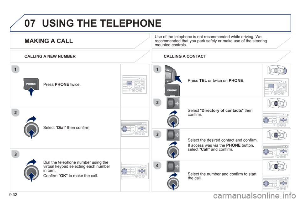 Peugeot Partner 2013  Owners Manual - RHD (UK, Australia) 9.32
07USING THE TELEPHONE
Press  PHONEtwice.  
Select " Dial" then conﬁ rm.
Select " Directory of contacts" thenconﬁ rm.  
Dial the telephone number usin
g the 
virtual keypad selecting each numb