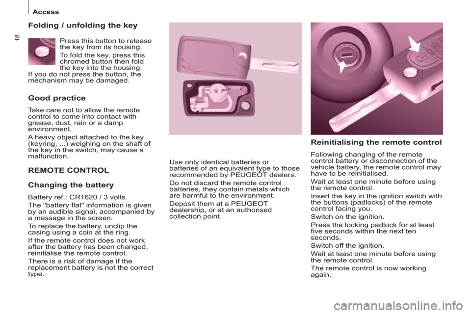 Peugeot Partner 2013 Owners Manual - RHD (UK, Australia) 18
Access
Good practice
Take care not to allow the remote
control to come into contact with
grease, dust, rain or a damp
environment.
A heavy object attached to the key
(keyring, ...) we Peugeot Partner 2013 Owners Manual - RHD (UK, Australia) 18
Access
Good practice
Take care not to allow the remote
control to come into contact with
grease, dust, rain or a damp
environment.
A heavy object attached to the key
(keyring, ...) we