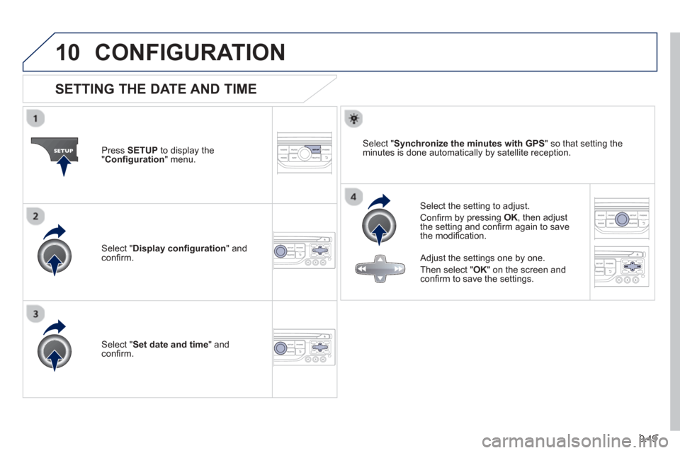 Peugeot Partner 2013  Owners Manual - RHD (UK, Australia) 9.49
10CONFIGURATION 
SETTING THE DATE AND TIME 
  Select the setting to adjust.
 
Conﬁ  rm b
y pressing OK, then adjust 
the setting and conﬁ  rm again to save 
the modiﬁ  cation.  
Pr
ess  
SE