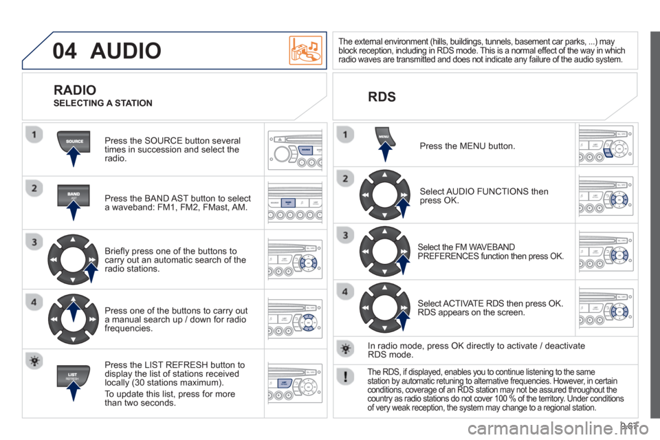 Peugeot Partner 2013 Owners Manual - RHD (UK, Australia) 9.67
04 AUDIO
Press the SOURCE button several
times in succession and select theradio.
Press the BAND A
ST button to select
a waveband: FM1, FM2, FMast, AM.
Briefl
y press one of t Peugeot Partner 2013 Owners Manual - RHD (UK, Australia) 9.67
04 AUDIO
Press the SOURCE button several
times in succession and select theradio.
Press the BAND A
ST button to select
a waveband: FM1, FM2, FMast, AM.
Briefl
y press one of t