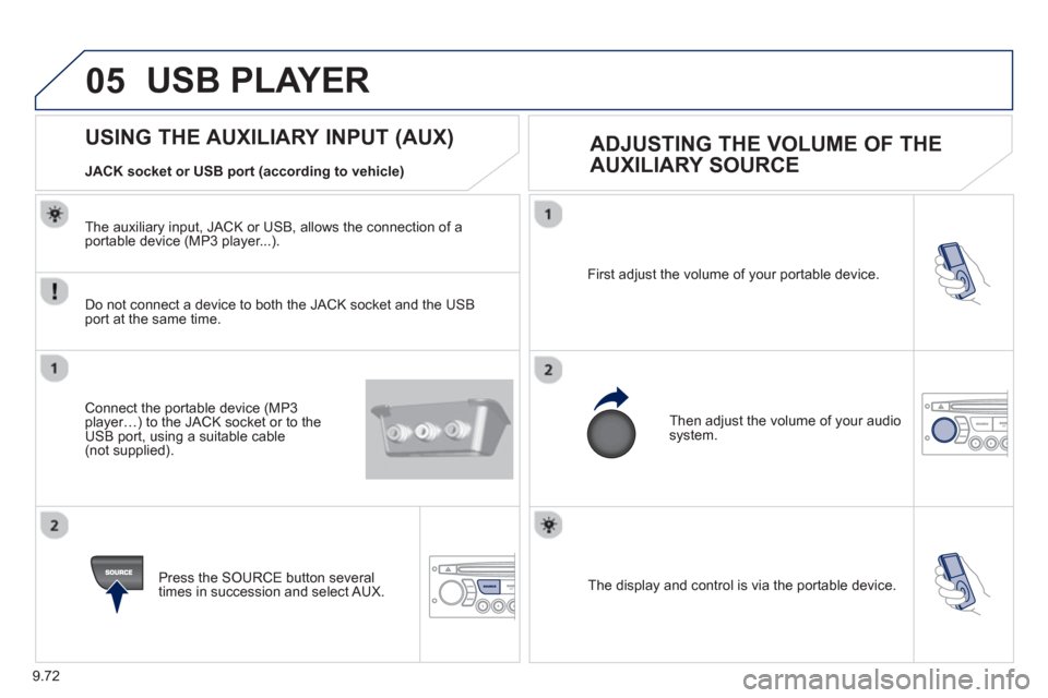 Peugeot Partner 2013  Owners Manual - RHD (UK, Australia) 9.72
05
  The display and control is via the portable device.  First ad
just the volume of your portable device. 
  Then ad
just the volume of your audio system.
USING THE AUXILIARY INPUT (AUX) 
 
ADJ