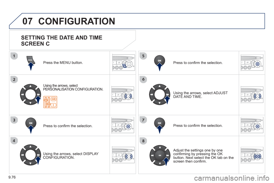 Peugeot Partner 2013  Owners Manual - RHD (UK, Australia) 9.76
07  CONFIGURATION
Press the MENU button.  
Using the arrows, select
PERSONALISAT ION CONFIGURATION.  
Press to conﬁ rm the selection.  
   
Usin
g the arrows, select DISPLAY CONFIGURATION.  Pr
