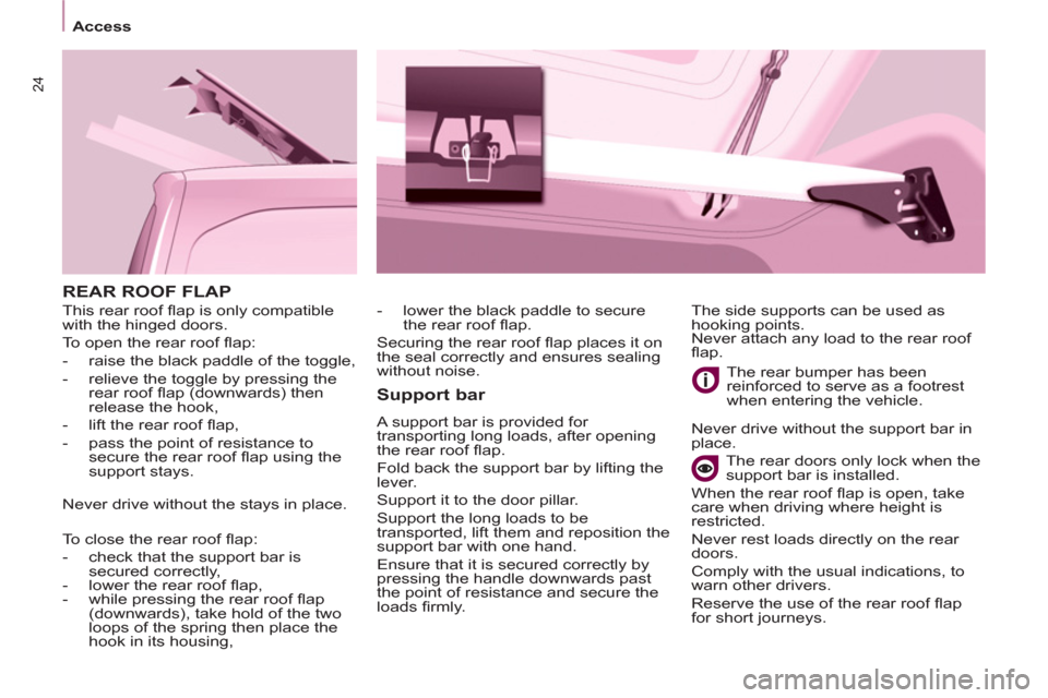 Peugeot Partner 2013 Owners Manual - RHD (UK, Australia) 24
Access
REAR ROOF FLAP
Support bar
A support bar is provided for
transporting long loads, after opening
the rear roof fl ap.
Fold back the support bar by lifting the
lever.
Suppo Peugeot Partner 2013 Owners Manual - RHD (UK, Australia) 24
Access
REAR ROOF FLAP
Support bar
A support bar is provided for
transporting long loads, after opening
the rear roof fl ap.
Fold back the support bar by lifting the
lever.
Suppo