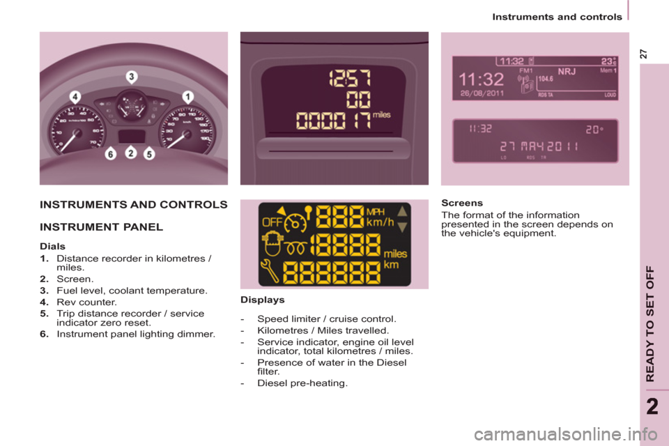 Peugeot Partner 2013  Owners Manual - RHD (UK, Australia)    
 
Instruments and controls  
 
READY TO SET OFF
22
 
INSTRUMENTS AND CONTROLS  
  INSTRUMENT PANEL  
 
 
 
Dials 
   
 
1. 
  Distance recorder in kilometres / 
miles. 
   
2. 
 Screen. 
   
3. 
 