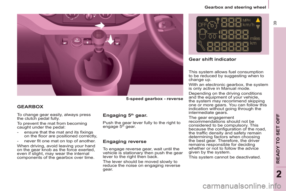 Peugeot Partner 2013 Owners Manual - RHD (UK, Australia) Gearbox and steering wheel
39
READY TO SET OFF
22
GEARBOX
5-speed gearbox - reverse
To change gear easily, always press
the clutch pedal fully.
To prevent the mat from becoming
Peugeot Partner 2013 Owners Manual - RHD (UK, Australia) Gearbox and steering wheel
39
READY TO SET OFF
22
GEARBOX
5-speed gearbox - reverse
To change gear easily, always press
the clutch pedal fully.
To prevent the mat from becoming