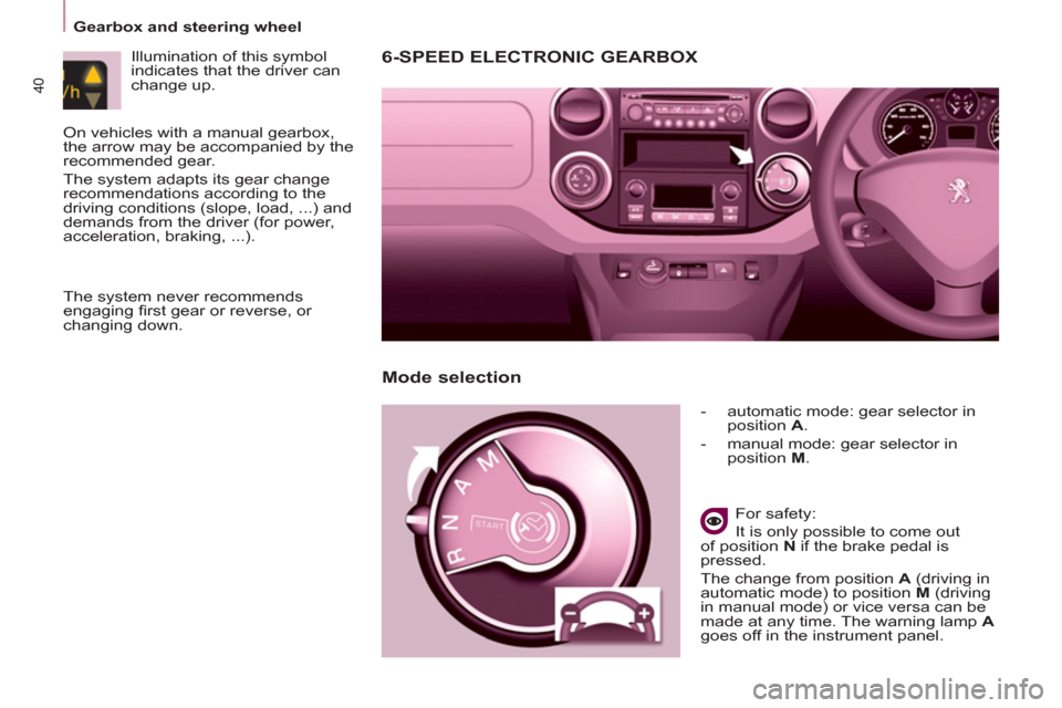 Peugeot Partner 2013  Owners Manual - RHD (UK, Australia) 40
   
 
Gearbox and steering wheel  
 
6-SPEED ELECTRONIC GEARBOX 
 
 
 
-   automatic mode: gear selector in 
position  A 
. 
   
-   manual mode: gear selector in 
position  M 
.  
 
   
For safety