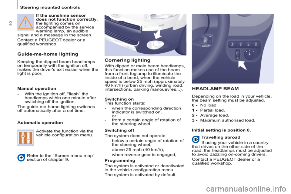 Peugeot Partner 2013 Owners Manual - RHD (UK, Australia) 50
Steering mounted controls
If the sunshine sensor
does not function correctly
,
the lighting comes on
accompanied by the service
warning lamp, an audible
signal and a message in Peugeot Partner 2013 Owners Manual - RHD (UK, Australia) 50
Steering mounted controls
If the sunshine sensor
does not function correctly
,
the lighting comes on
accompanied by the service
warning lamp, an audible
signal and a message in