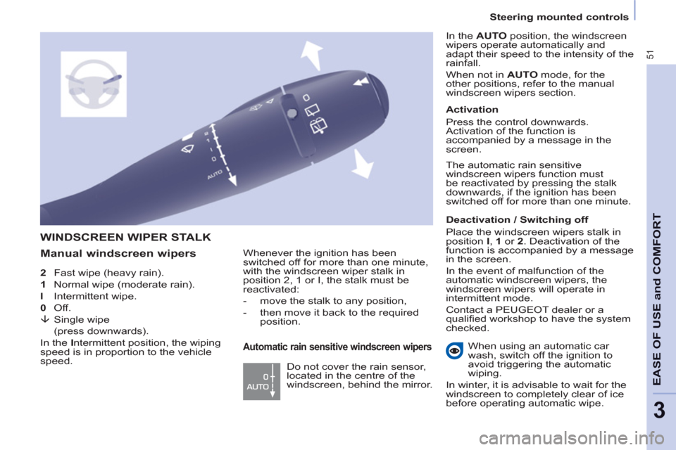 Peugeot Partner 2013  Owners Manual - RHD (UK, Australia) 51
Steering mounted controls
EASE OF USE and COMFOR
T
3
   
2 
  Fast wipe (heavy rain). 
   
1 
  Normal wipe (moderate rain). 
   
l 
 Intermittent wipe. 
   
0 
 Off. 
   
�È 
 Single wipe  
 (pre
