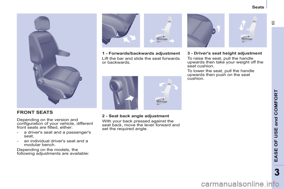 Peugeot Partner 2013  Owners Manual - RHD (UK, Australia) 65
EASE OF USE and COMFOR
T
33
   
 
Seats  
 
 
FRONT SEATS 
 
Depending on the version and 
conﬁ guration of your vehicle, different 
front seats are ﬁ tted, either: 
   
 
-   a drivers seat a