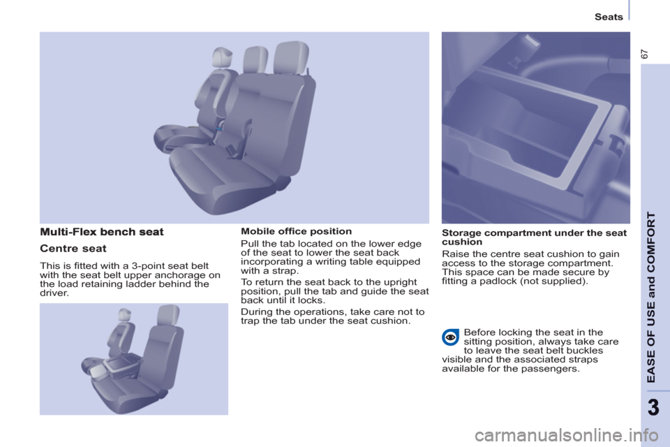 Peugeot Partner 2013  Owners Manual - RHD (UK, Australia) 67
EASE OF USE and COMFOR
T
33
   
 
Seats  
 
   
Mobile ofﬁ ce position 
  Pull the tab located on the lower edge 
of the seat to lower the seat back 
incorporating a writing table equipped 
with 
