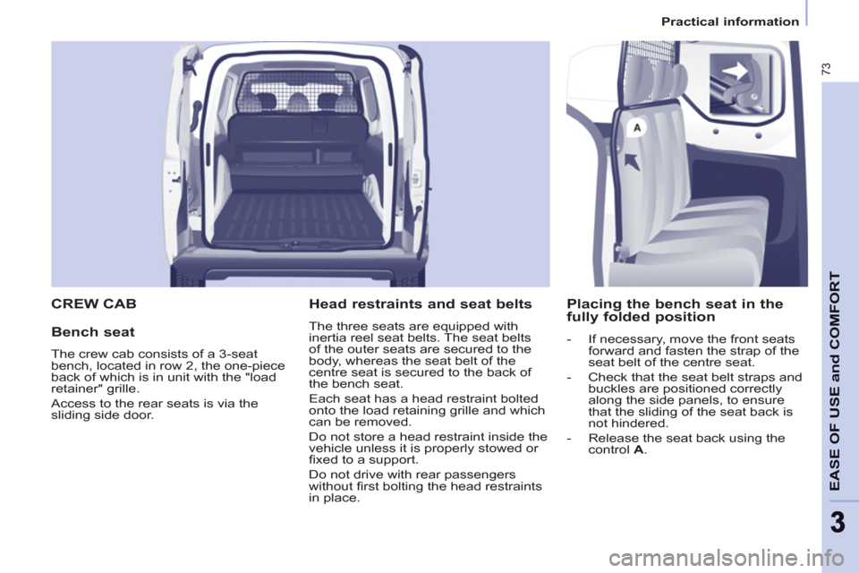 Peugeot Partner 2013 Owners Manual - RHD (UK, Australia) 73
EASE OF USE and COMFOR
T
33
Practical information
CREW CAB
Bench seat
The crew cab consists of a 3-seat
bench, located in row 2, the one-piece
back of which is in unit with the "load
ret Peugeot Partner 2013 Owners Manual - RHD (UK, Australia) 73
EASE OF USE and COMFOR
T
33
Practical information
CREW CAB
Bench seat
The crew cab consists of a 3-seat
bench, located in row 2, the one-piece
back of which is in unit with the "load
ret