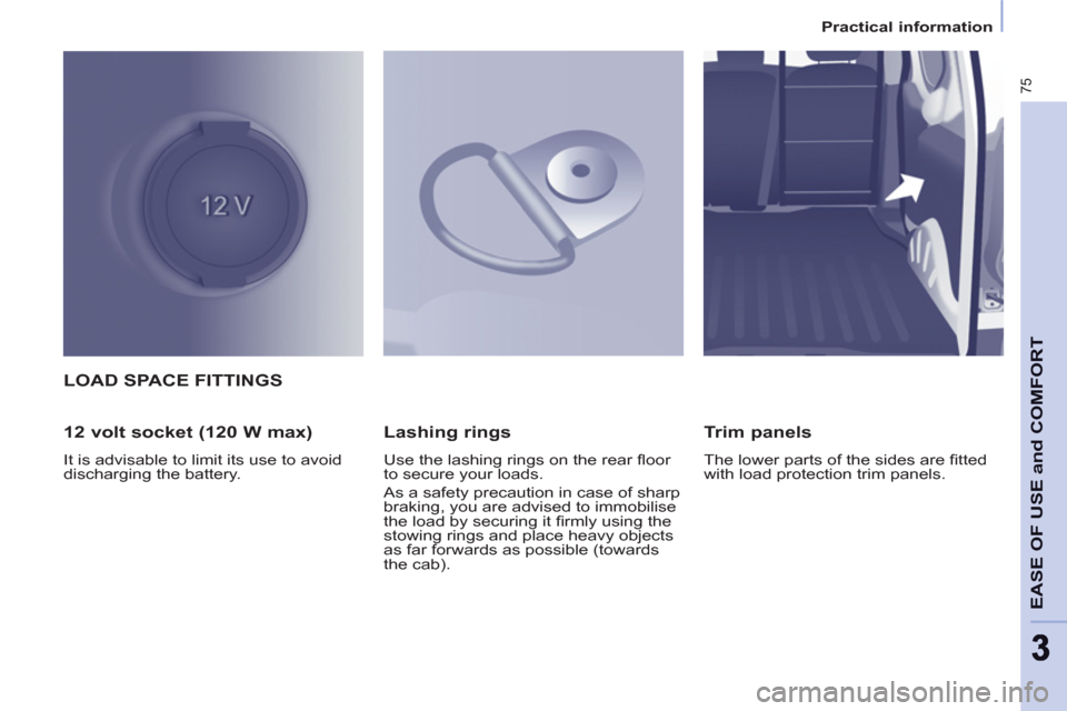 Peugeot Partner 2013  Owners Manual - RHD (UK, Australia) 75
EASE OF USE and COMFOR
T
33
Practical information
LOAD SPACE FITTINGS 
   
12 volt socket (120 W max) 
 
It is advisable to limit its use to avoid 
discharging the battery.  
 
 
Lashing rings 
 
U