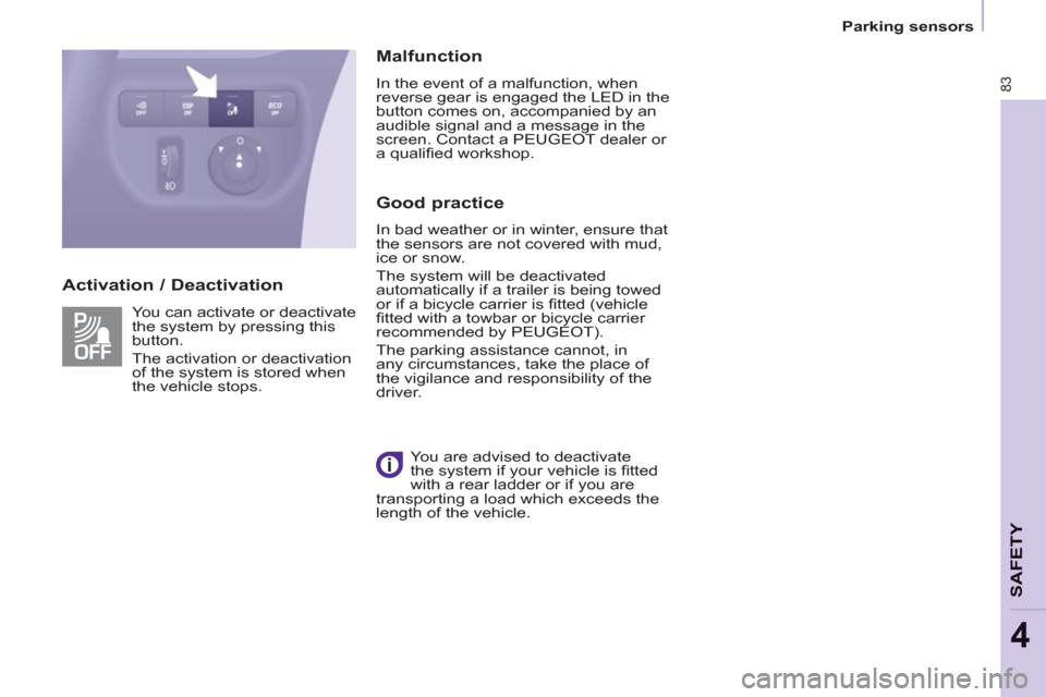 Peugeot Partner 2013  Owners Manual - RHD (UK, Australia) 83
Parking sensors
SAFETY
4
   
Activation / Deactivation    
Malfunction 
 
In the event of a malfunction, when 
reverse gear is engaged the LED in the 
button comes on, accompanied by an 
audible si