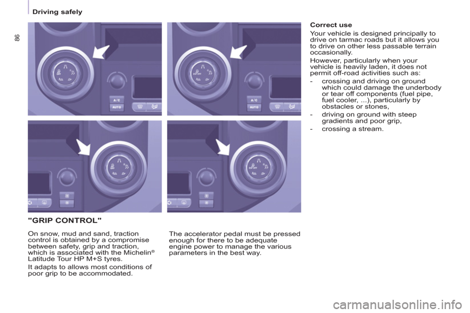 Peugeot Partner 2013  Owners Manual - RHD (UK, Australia) 86
   
 
Driving safely  
 
 
 
"GRIP CONTROL" 
 
The accelerator pedal must be pressed 
enough for there to be adequate 
engine power to manage the various 
parameters in the best way.     On snow, m